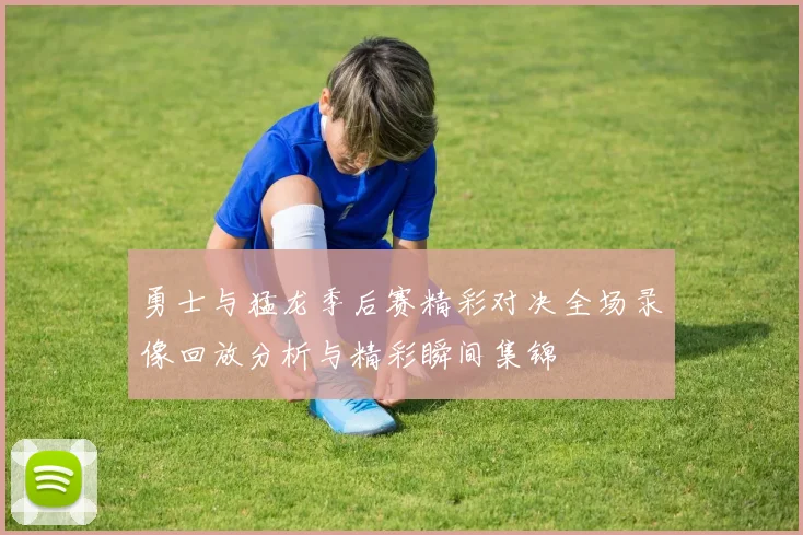 勇士与猛龙季后赛精彩对决全场录像回放分析与精彩瞬间集锦